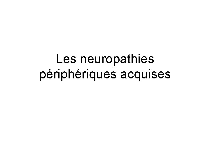 Les neuropathies périphériques acquises 