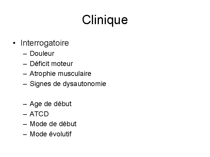 Clinique • Interrogatoire – – Douleur Déficit moteur Atrophie musculaire Signes de dysautonomie –