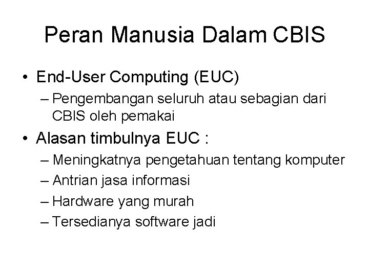 Peran Manusia Dalam CBIS • End-User Computing (EUC) – Pengembangan seluruh atau sebagian dari