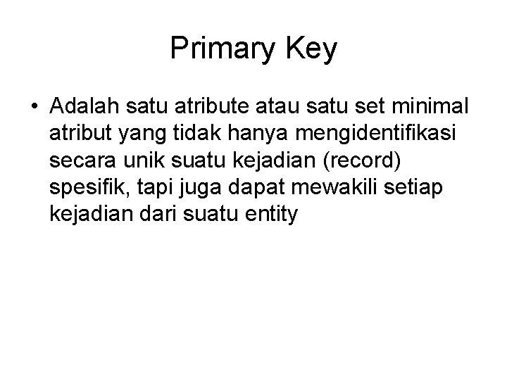 Primary Key • Adalah satu atribute atau satu set minimal atribut yang tidak hanya