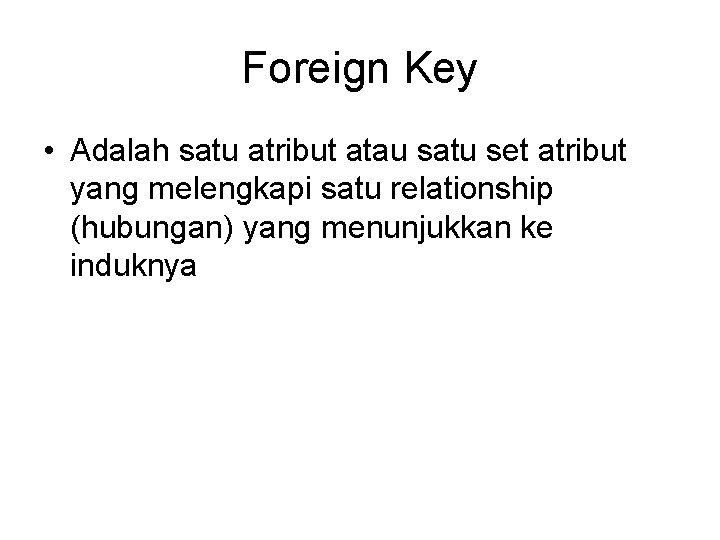 Foreign Key • Adalah satu atribut atau satu set atribut yang melengkapi satu relationship