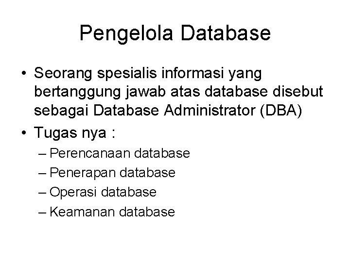 Pengelola Database • Seorang spesialis informasi yang bertanggung jawab atas database disebut sebagai Database