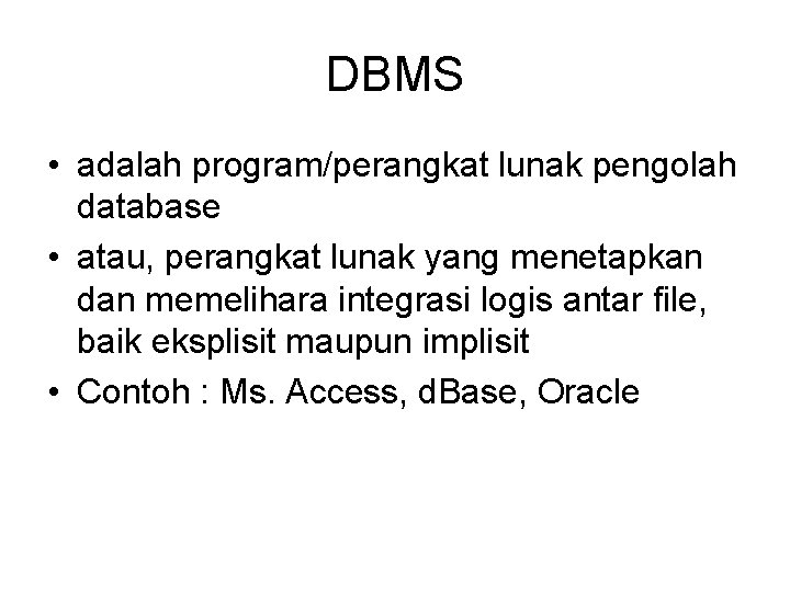 DBMS • adalah program/perangkat lunak pengolah database • atau, perangkat lunak yang menetapkan dan