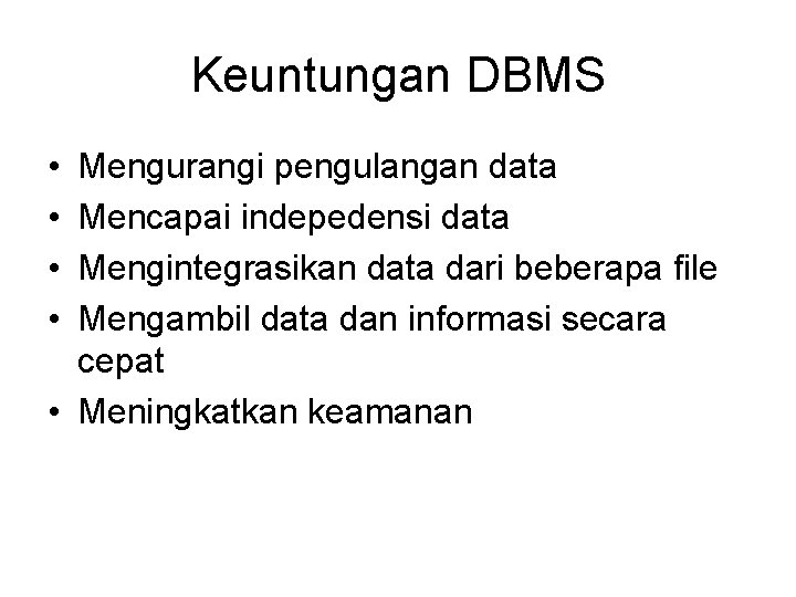 Keuntungan DBMS • • Mengurangi pengulangan data Mencapai indepedensi data Mengintegrasikan data dari beberapa