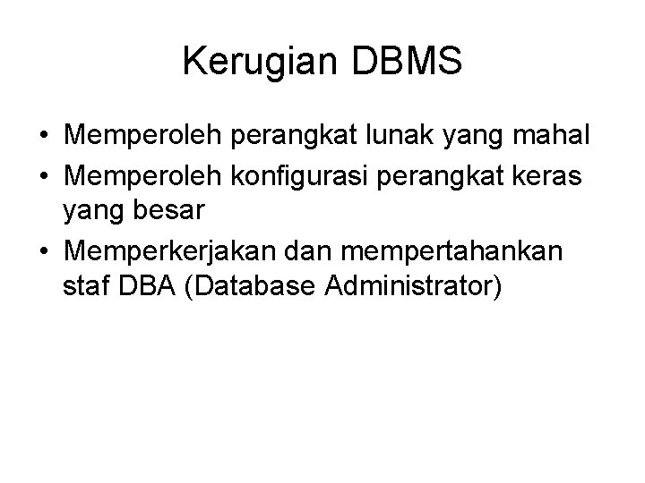 Kerugian DBMS • Memperoleh perangkat lunak yang mahal • Memperoleh konfigurasi perangkat keras yang