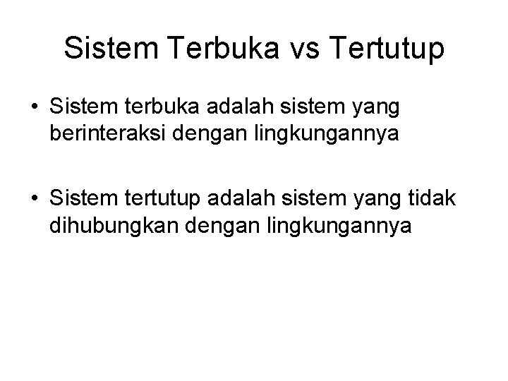 Sistem Terbuka vs Tertutup • Sistem terbuka adalah sistem yang berinteraksi dengan lingkungannya •