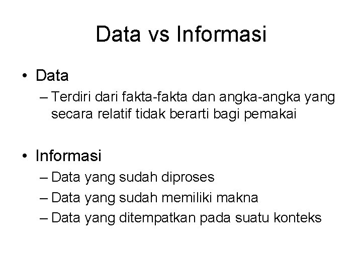 Data vs Informasi • Data – Terdiri dari fakta-fakta dan angka-angka yang secara relatif