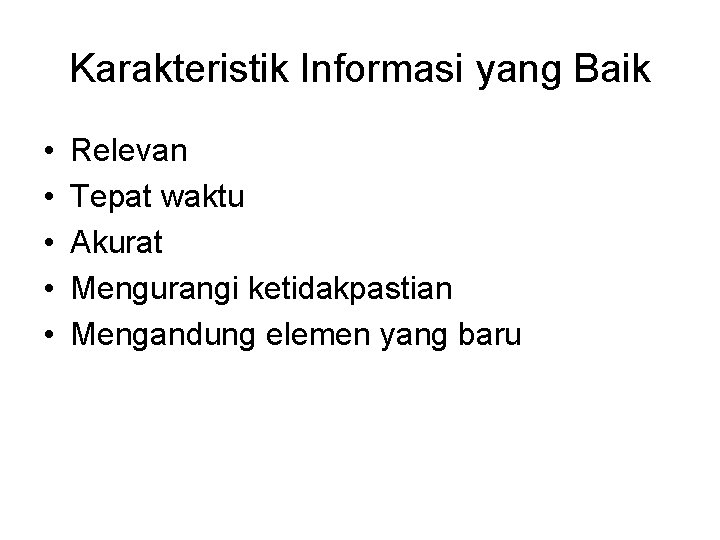 Karakteristik Informasi yang Baik • • • Relevan Tepat waktu Akurat Mengurangi ketidakpastian Mengandung