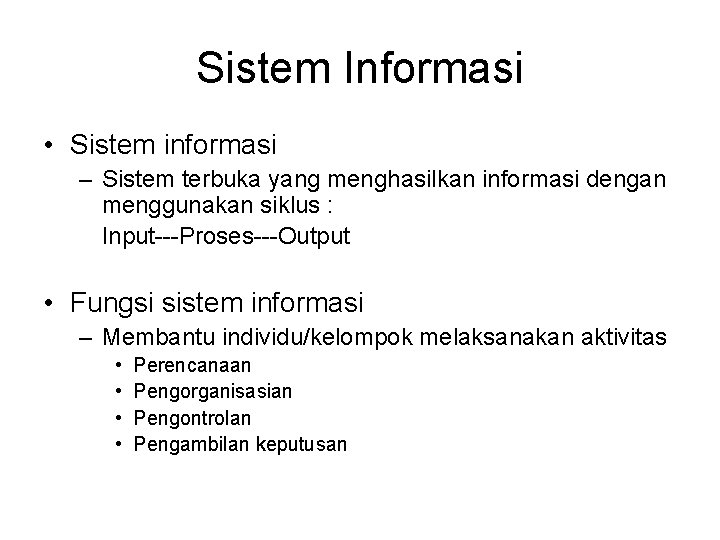 Sistem Informasi • Sistem informasi – Sistem terbuka yang menghasilkan informasi dengan menggunakan siklus