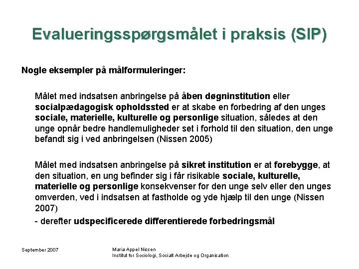 Evalueringsspørgsmålet i praksis (SIP) Nogle eksempler på målformuleringer: Målet med indsatsen anbringelse på åben