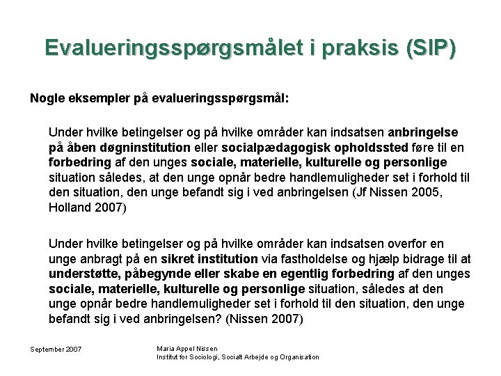 Evalueringsspørgsmålet i praksis (SIP) Nogle eksempler på evalueringsspørgsmål: Under hvilke betingelser og på hvilke