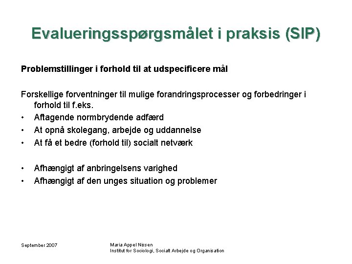 Evalueringsspørgsmålet i praksis (SIP) Problemstillinger i forhold til at udspecificere mål Forskellige forventninger til