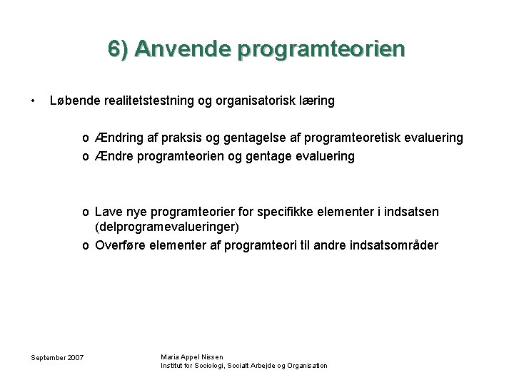 6) Anvende programteorien • Løbende realitetstestning og organisatorisk læring o Ændring af praksis og