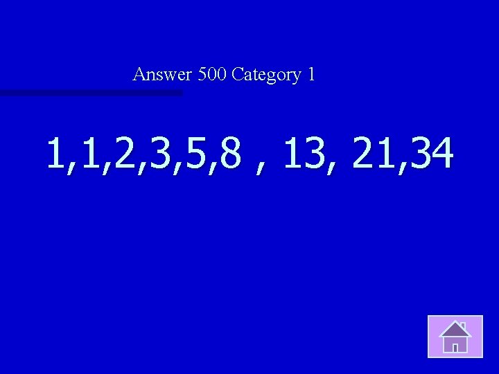 Answer 500 Category 1 1, 1, 2, 3, 5, 8 , 13, 21, 34