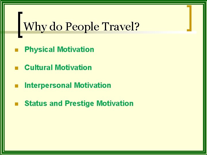 Why do People Travel? n Physical Motivation n Cultural Motivation n Interpersonal Motivation n