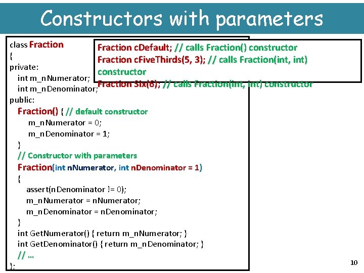 Constructors with parameters class Fraction c. Default; // calls Fraction() constructor { Fraction c.