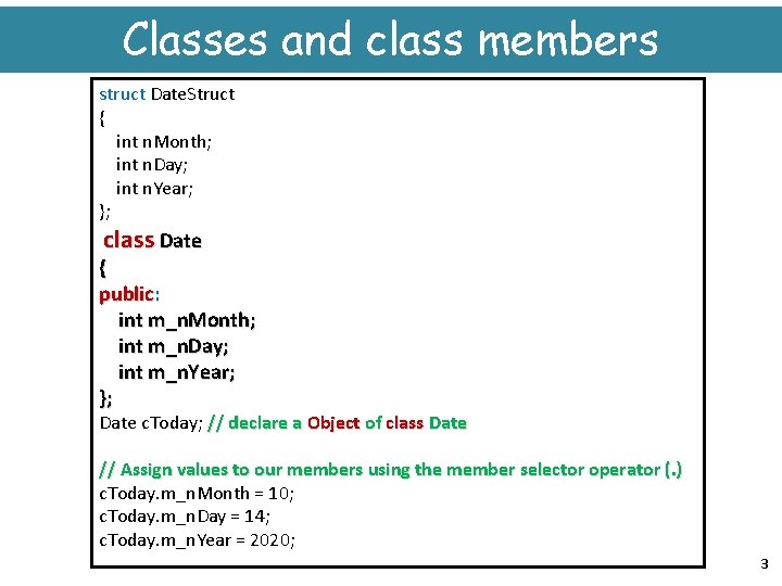 Classes and class members struct Date. Struct { int n. Month; int n. Day;