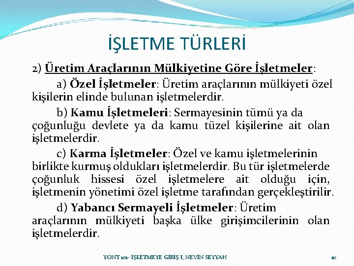 İŞLETME TÜRLERİ 2) Üretim Araçlarının Mülkiyetine Göre İşletmeler: a) Özel İşletmeler: Üretim araçlarının mülkiyeti İŞLETME TÜRLERİ 2) Üretim Araçlarının Mülkiyetine Göre İşletmeler: a) Özel İşletmeler: Üretim araçlarının mülkiyeti