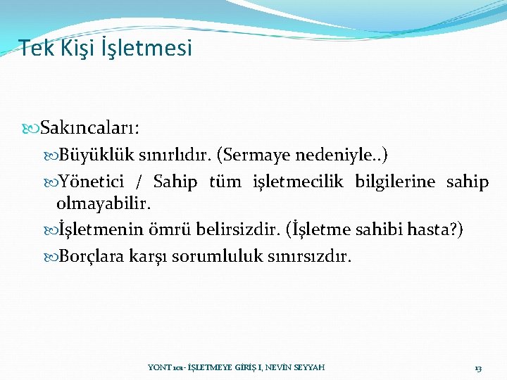 Tek Kişi İşletmesi Sakıncaları: Büyüklük sınırlıdır. (Sermaye nedeniyle. . ) Yönetici / Sahip tüm Tek Kişi İşletmesi Sakıncaları: Büyüklük sınırlıdır. (Sermaye nedeniyle. . ) Yönetici / Sahip tüm