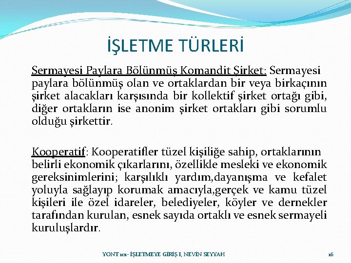 İŞLETME TÜRLERİ Sermayesi Paylara Bölünmüş Komandit Şirket: Sermayesi paylara bölünmüş olan ve ortaklardan bir İŞLETME TÜRLERİ Sermayesi Paylara Bölünmüş Komandit Şirket: Sermayesi paylara bölünmüş olan ve ortaklardan bir