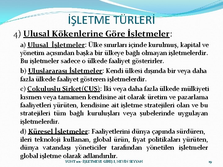 İŞLETME TÜRLERİ 4) Ulusal Kökenlerine Göre İşletmeler: a) Ulusal İşletmeler: Ülke sınırları içinde kurulmuş, İŞLETME TÜRLERİ 4) Ulusal Kökenlerine Göre İşletmeler: a) Ulusal İşletmeler: Ülke sınırları içinde kurulmuş,
