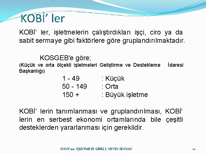 KOBİ’ ler, işletmelerin çalıştırdıkları işçi, ciro ya da sabit sermaye gibi faktörlere göre gruplandırılmaktadır. KOBİ’ ler, işletmelerin çalıştırdıkları işçi, ciro ya da sabit sermaye gibi faktörlere göre gruplandırılmaktadır.
