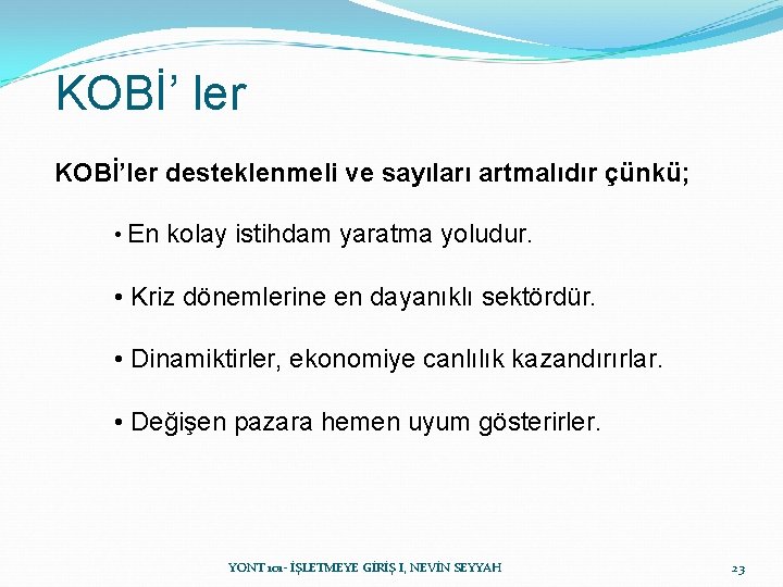 KOBİ’ ler KOBİ’ler desteklenmeli ve sayıları artmalıdır çünkü; • En kolay istihdam yaratma yoludur. KOBİ’ ler KOBİ’ler desteklenmeli ve sayıları artmalıdır çünkü; • En kolay istihdam yaratma yoludur.