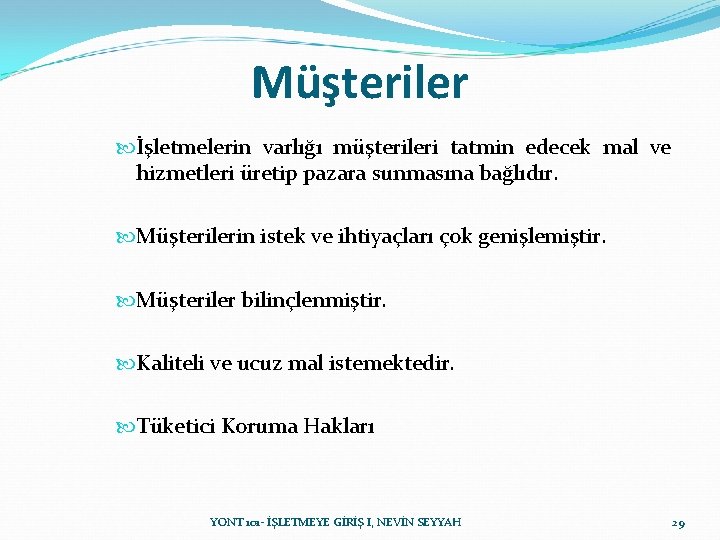 Müşteriler İşletmelerin varlığı müşterileri tatmin edecek mal ve hizmetleri üretip pazara sunmasına bağlıdır. Müşterilerin Müşteriler İşletmelerin varlığı müşterileri tatmin edecek mal ve hizmetleri üretip pazara sunmasına bağlıdır. Müşterilerin