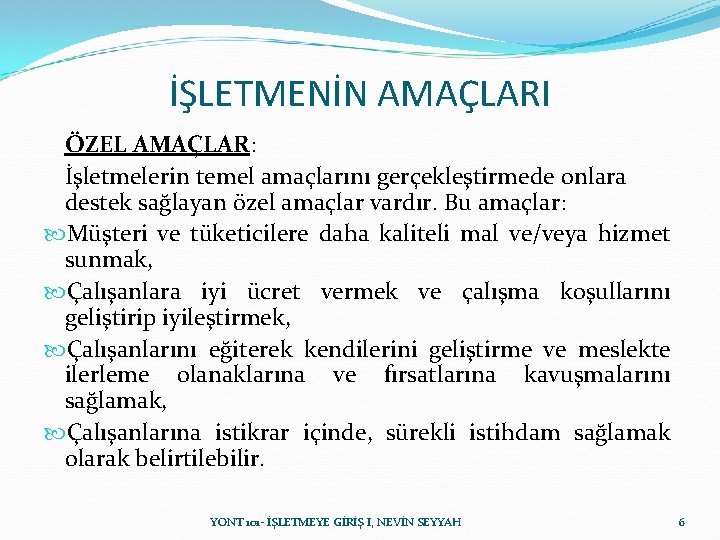 İŞLETMENİN AMAÇLARI ÖZEL AMAÇLAR: İşletmelerin temel amaçlarını gerçekleştirmede onlara destek sağlayan özel amaçlar vardır. İŞLETMENİN AMAÇLARI ÖZEL AMAÇLAR: İşletmelerin temel amaçlarını gerçekleştirmede onlara destek sağlayan özel amaçlar vardır.