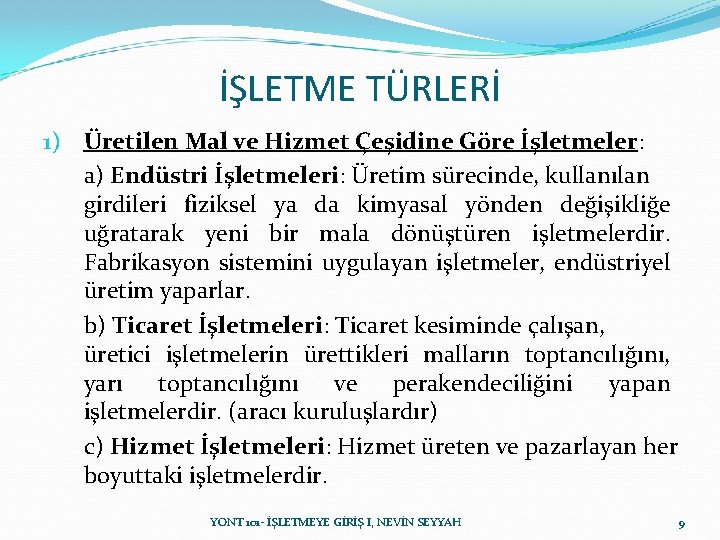 İŞLETME TÜRLERİ 1) Üretilen Mal ve Hizmet Çeşidine Göre İşletmeler: a) Endüstri İşletmeleri: Üretim İŞLETME TÜRLERİ 1) Üretilen Mal ve Hizmet Çeşidine Göre İşletmeler: a) Endüstri İşletmeleri: Üretim