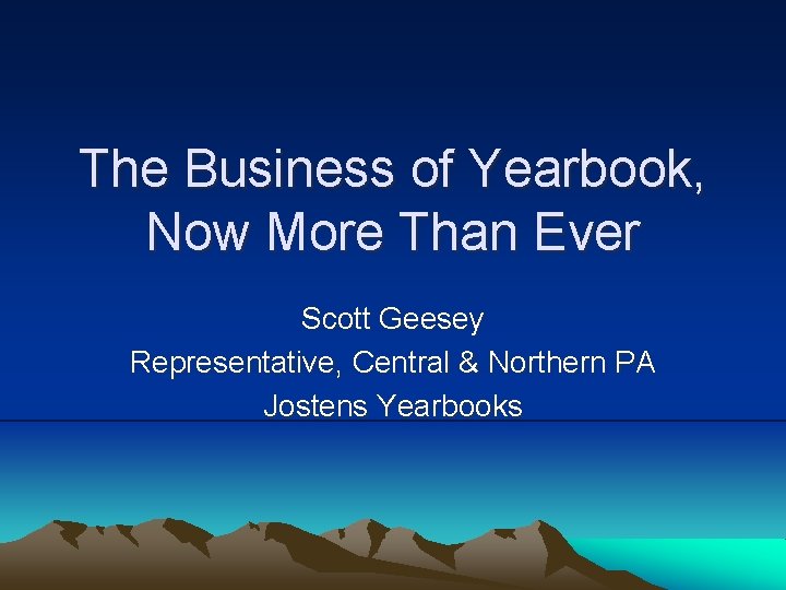 The Business of Yearbook, Now More Than Ever Scott Geesey Representative, Central & Northern