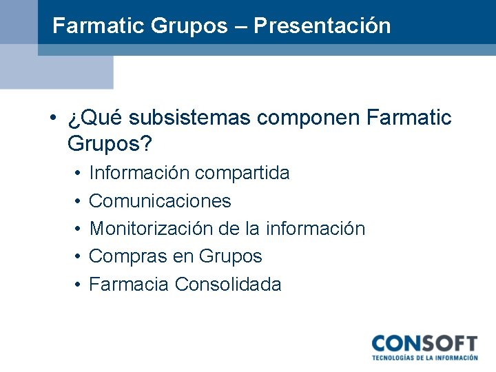 Farmatic Grupos – Presentación • ¿Qué subsistemas componen Farmatic Grupos? • • • Información