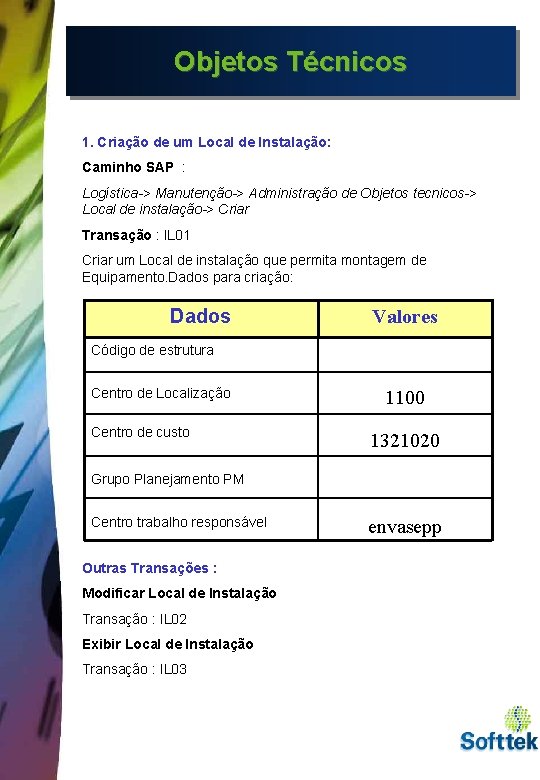 Objetos Técnicos 1. Criação de um Local de Instalação: Caminho SAP : Logística-> Manutenção->