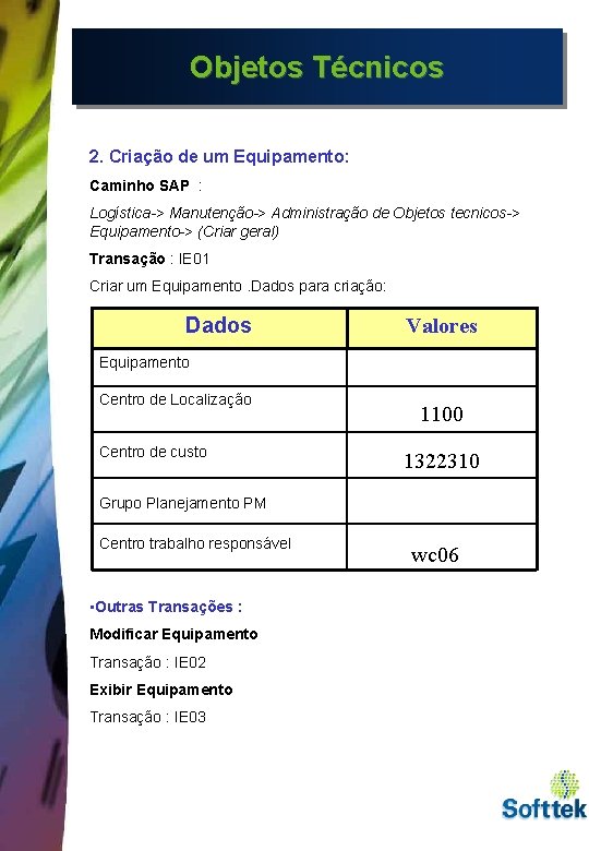 Objetos Técnicos 2. Criação de um Equipamento: Caminho SAP : Logística-> Manutenção-> Administração de