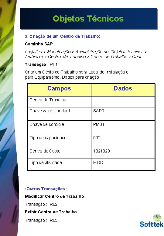 Objetos Técnicos 3. Criação de um Centro de Trabalho: Caminho SAP : Logística-> Manutenção->