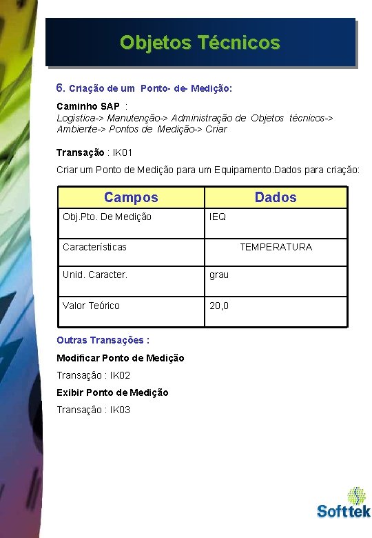 Objetos Técnicos 6. Criação de um Ponto- de- Medição: Caminho SAP : Logística-> Manutenção->