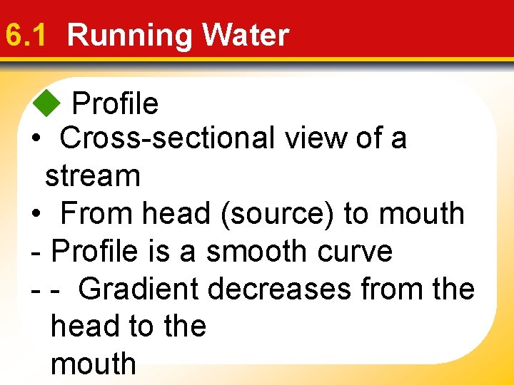 6. 1 Running Water Profile • Cross-sectional view of a stream • From head