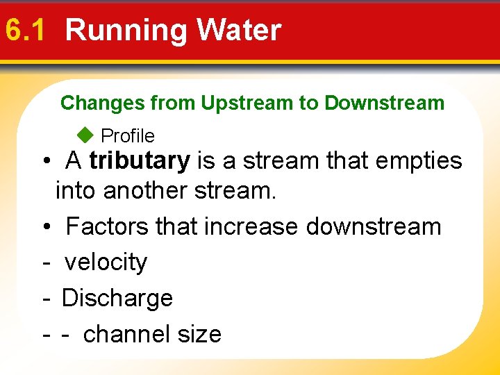 6. 1 Running Water Changes from Upstream to Downstream Profile • A tributary is