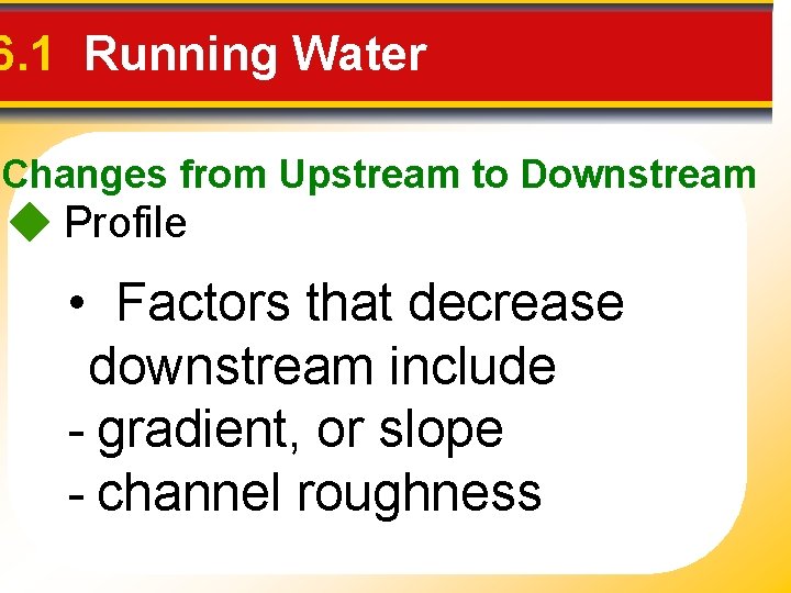 6. 1 Running Water Changes from Upstream to Downstream Profile • Factors that decrease