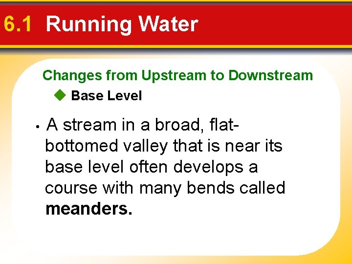 6. 1 Running Water Changes from Upstream to Downstream Base Level • A stream