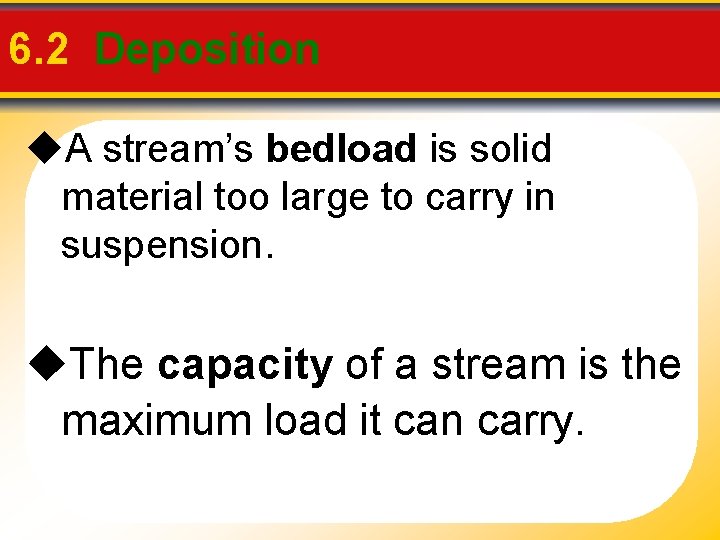 6. 2 Deposition A stream’s bedload is solid material too large to carry in