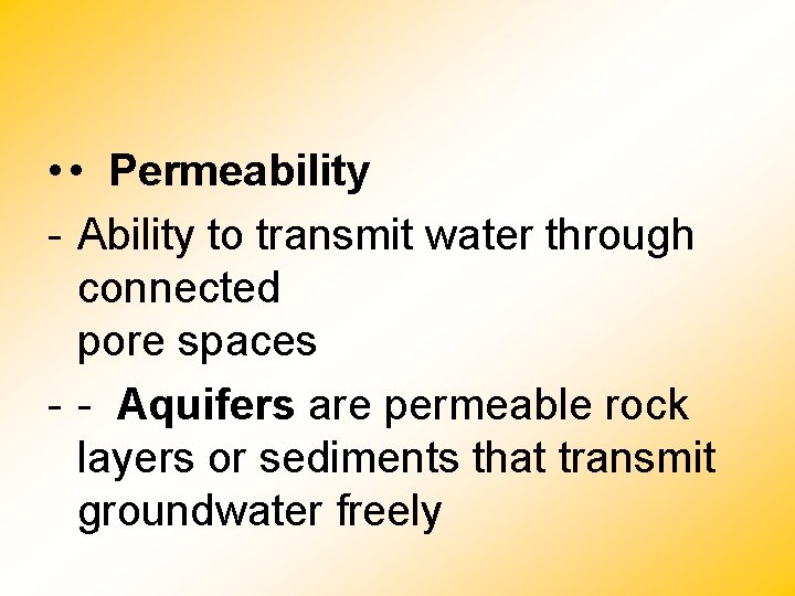  • • Permeability - Ability to transmit water through connected pore spaces -