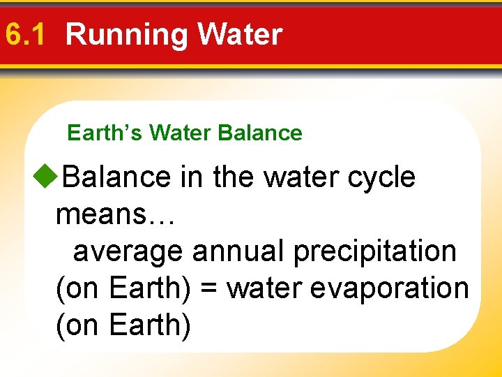 6. 1 Running Water Earth’s Water Balance in the water cycle means… average annual