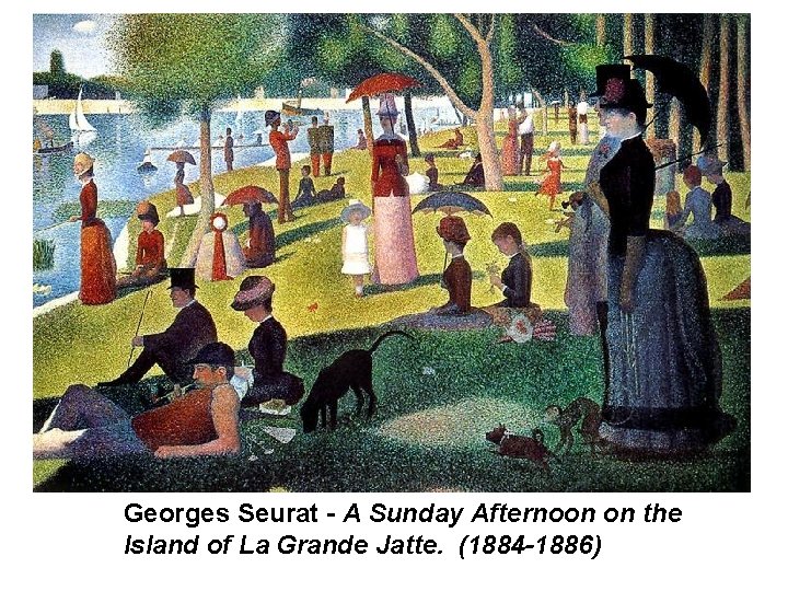 Georges Seurat - A Sunday Afternoon on the Island of La Grande Jatte. (1884