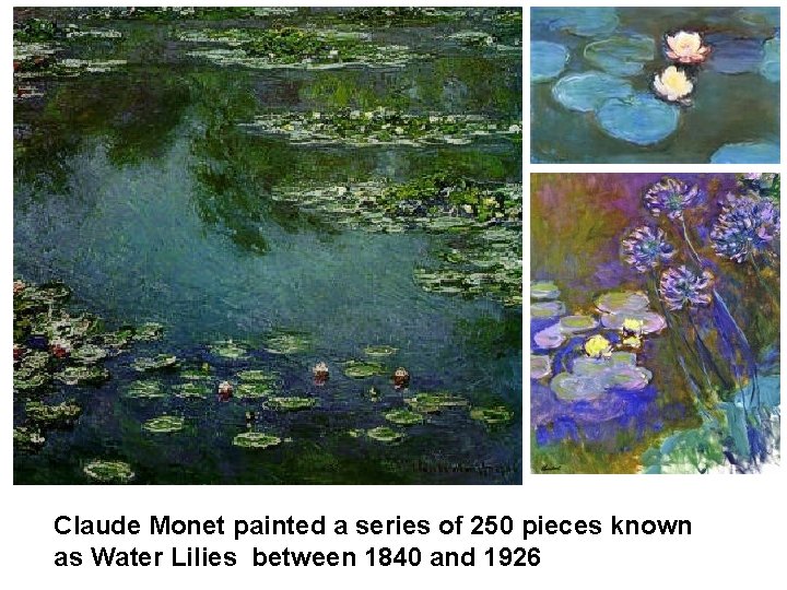 Claude Monet painted a series of 250 pieces known as Water Lilies between 1840