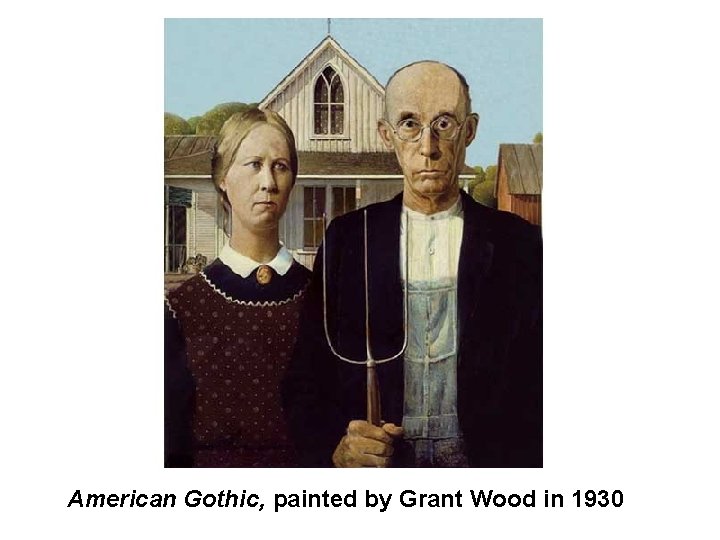 American Gothic, painted by Grant Wood in 1930 