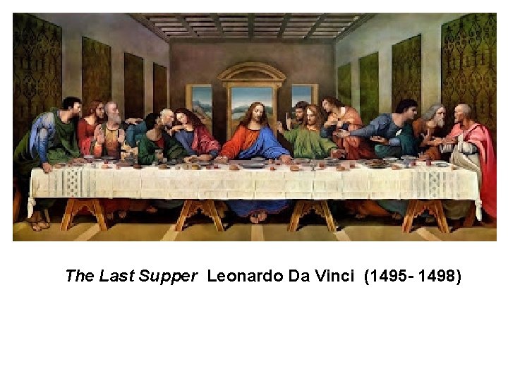 The Last Supper Leonardo Da Vinci (1495 - 1498) 