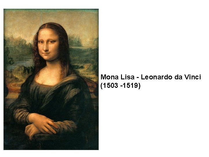 Mona Lisa - Leonardo da Vinci (1503 -1519) 