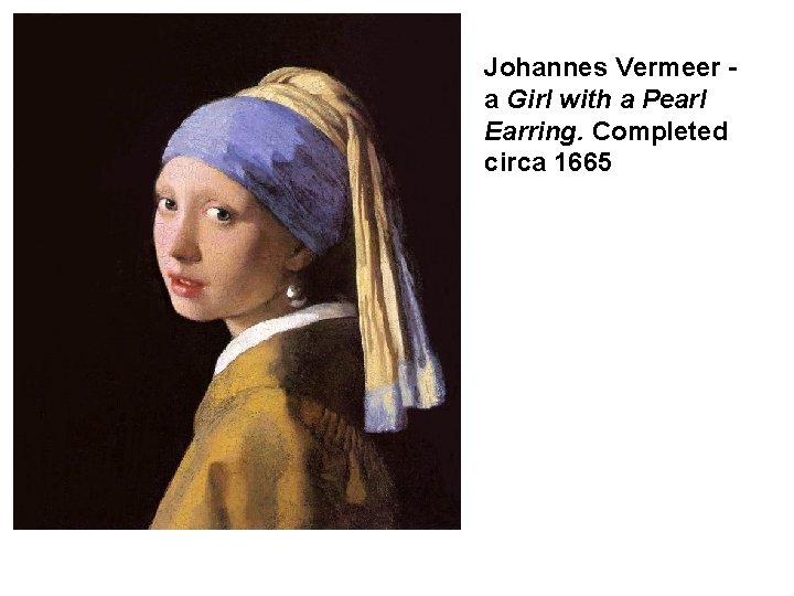 Johannes Vermeer a Girl with a Pearl Earring. Completed circa 1665 