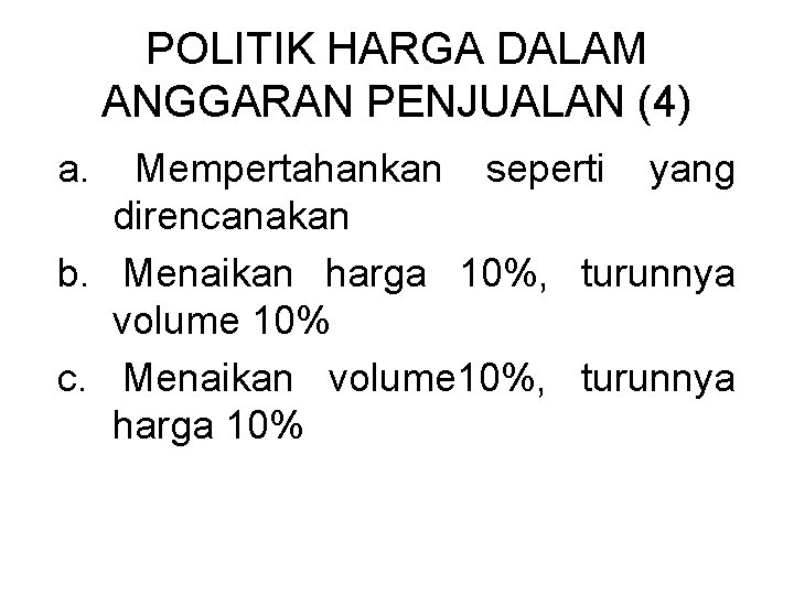 POLITIK HARGA DALAM ANGGARAN PENJUALAN (4) a. Mempertahankan seperti yang direncanakan b. Menaikan harga